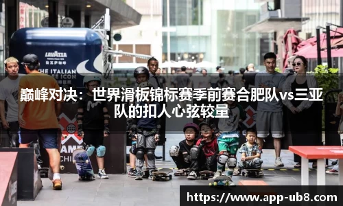 巅峰对决：世界滑板锦标赛季前赛合肥队vs三亚队的扣人心弦较量